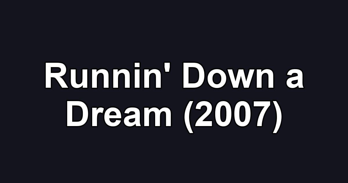 Runnin' Down a Dream (2007)