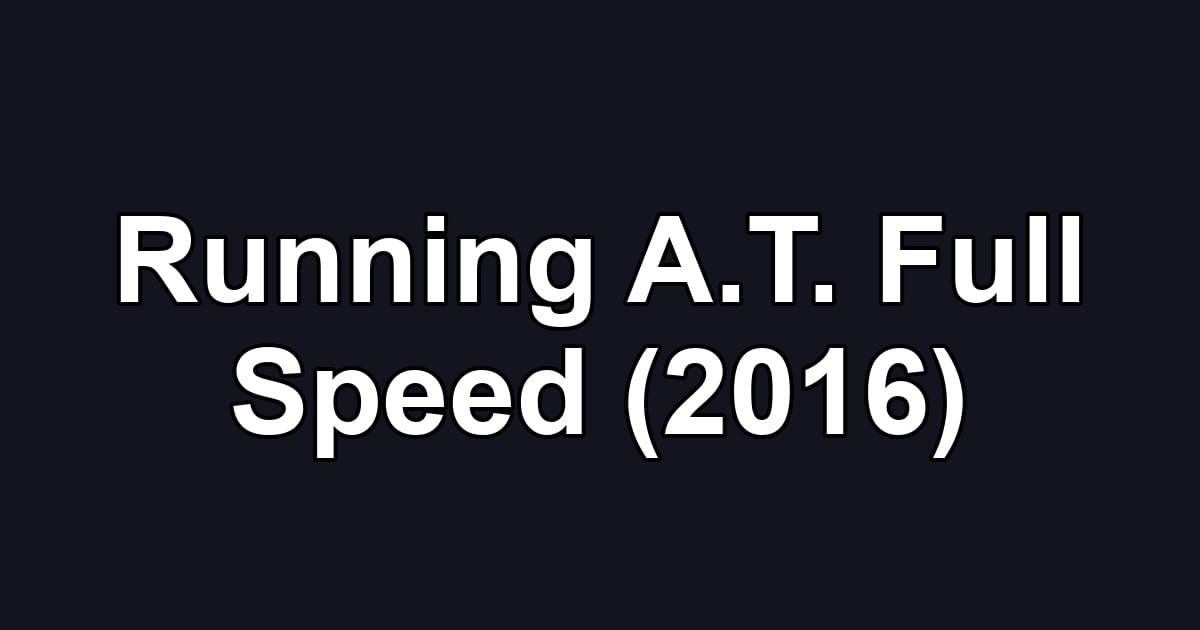 Running A.T. Full Speed (2016)