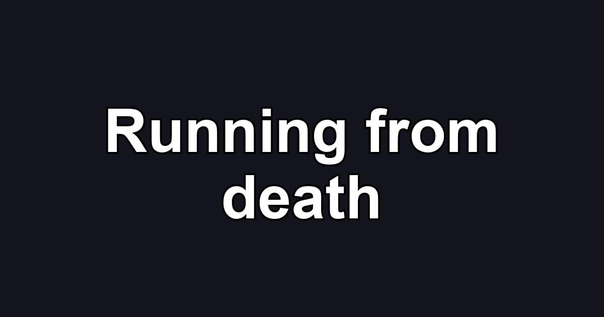 Running from death