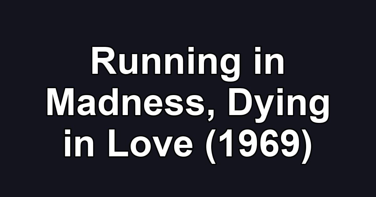 Running in Madness, Dying in Love (1969)