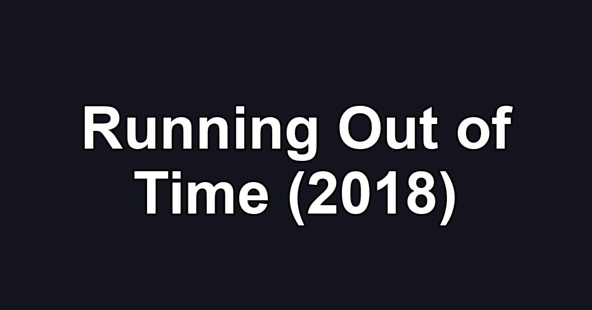 Running Out of Time (2018)