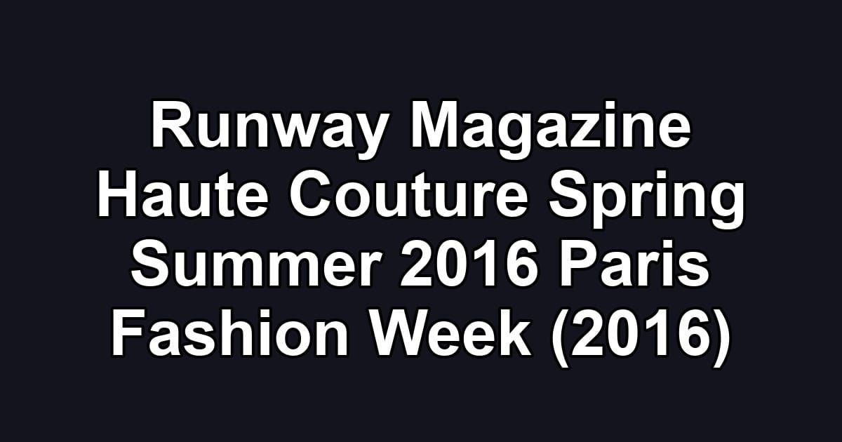 Runway Magazine Haute Couture Spring Summer 2016 Paris Fashion Week (2016)