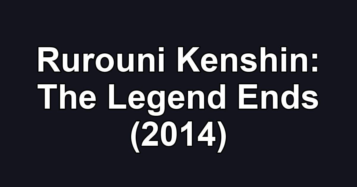 Rurouni Kenshin: The Legend Ends (2014)