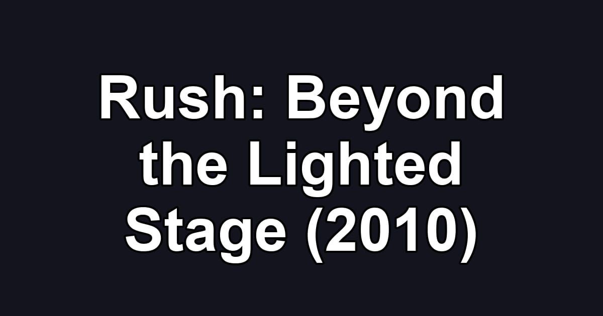 Rush: Beyond the Lighted Stage (2010)