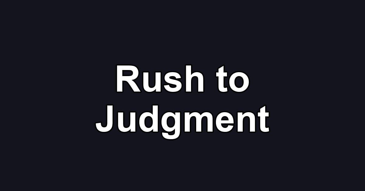 Rush to Judgment
