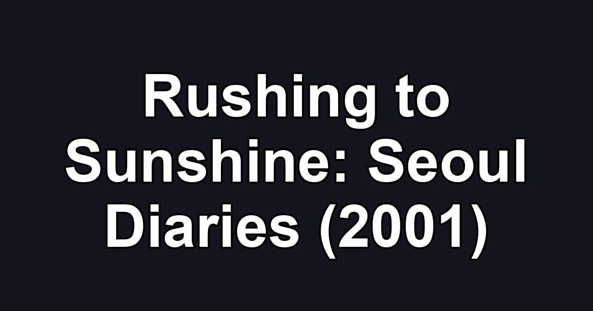 Rushing to Sunshine: Seoul Diaries (2001)
