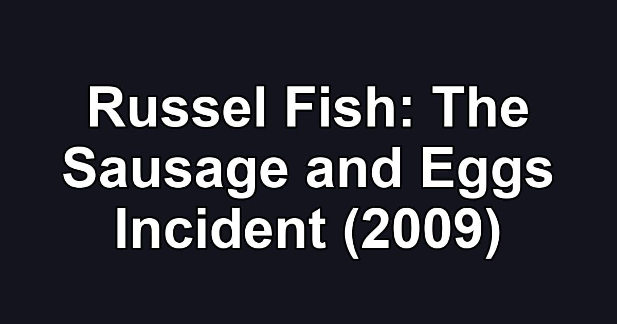 Russel Fish: The Sausage and Eggs Incident (2009)