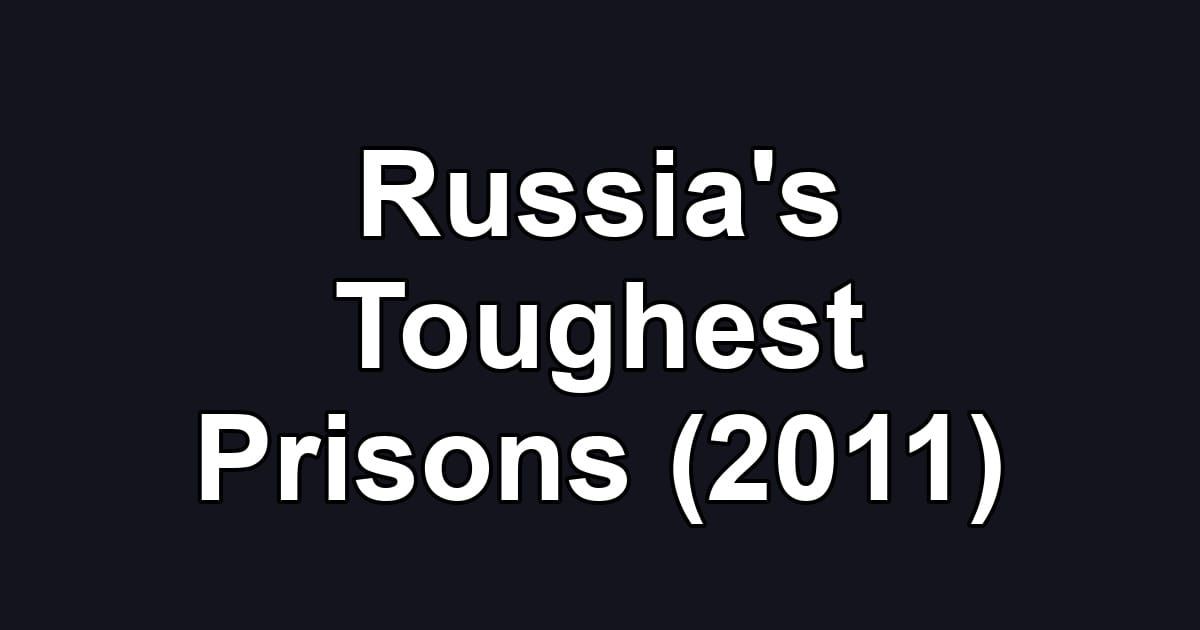 Russia's Toughest Prisons (2011)