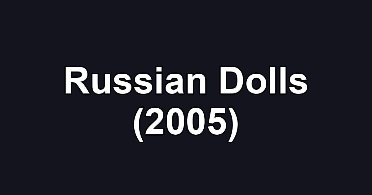 Russian Dolls (2005)