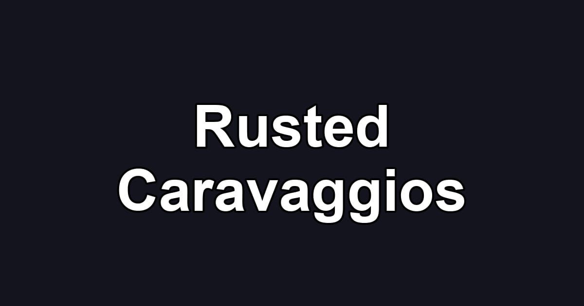 Rusted Caravaggios