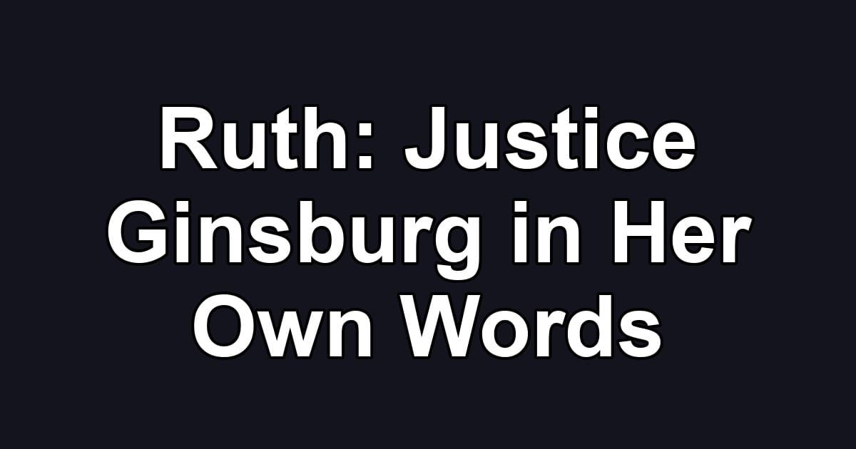 Ruth: Justice Ginsburg in Her Own Words