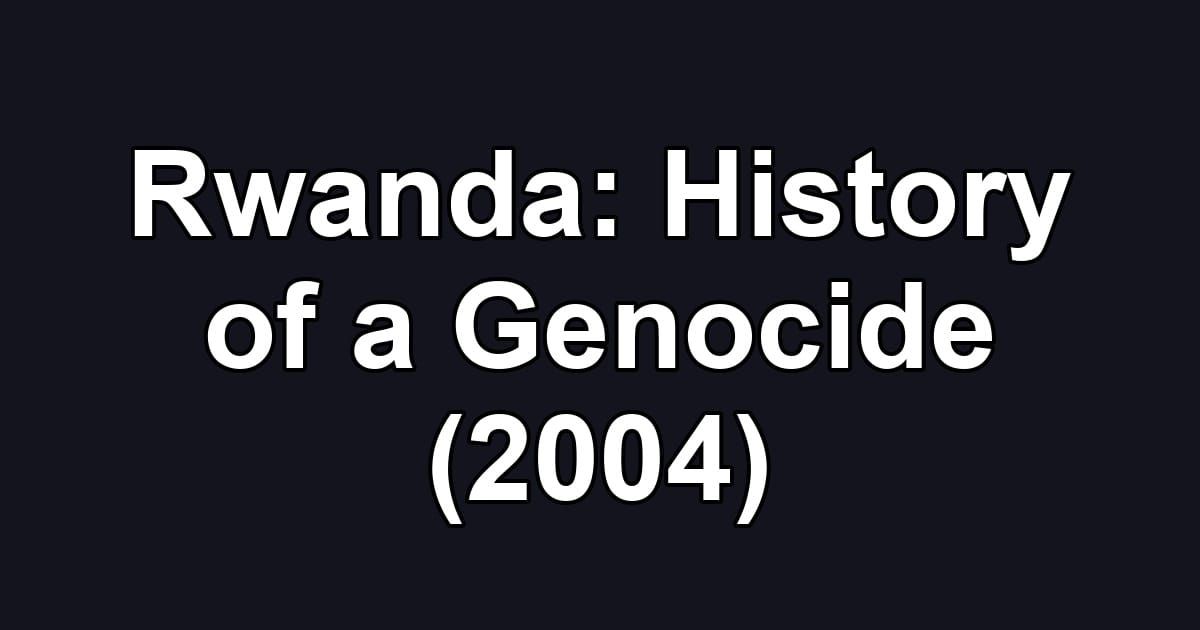 Rwanda: History of a Genocide (2004)