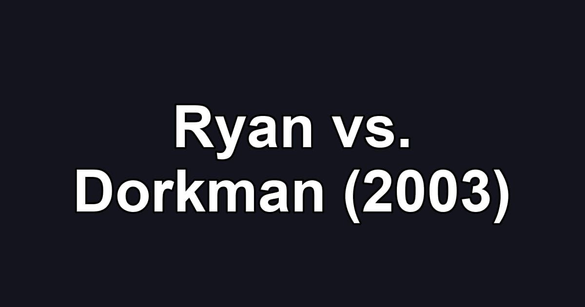 Ryan vs. Dorkman (2003)