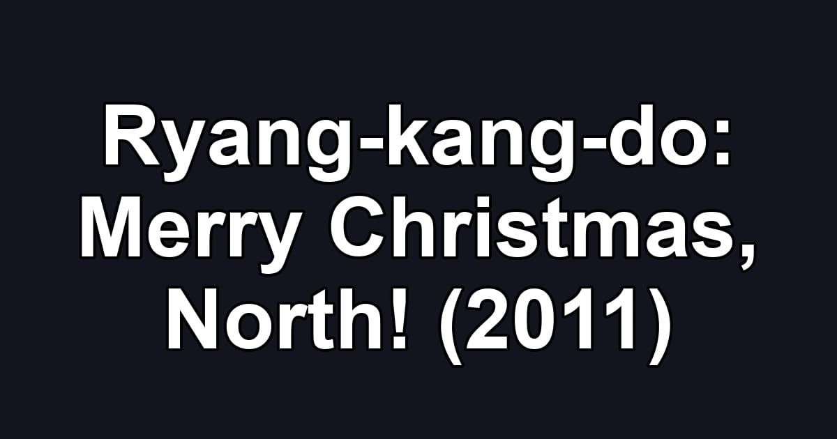 Ryang-kang-do: Merry Christmas, North! (2011)