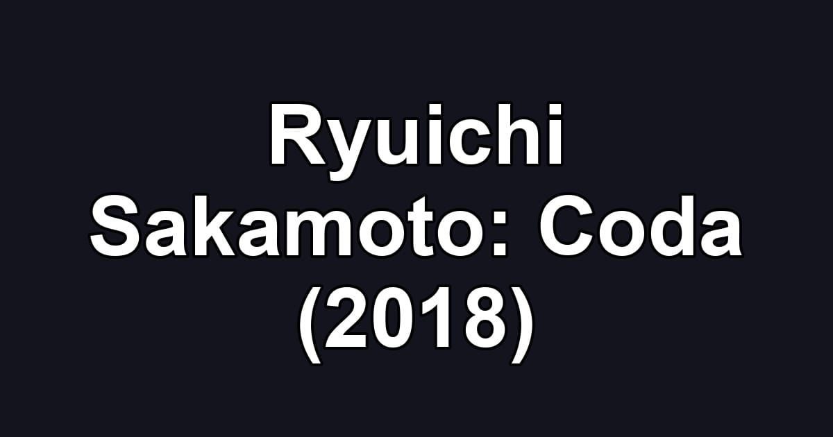 Ryuichi Sakamoto: Coda (2018)