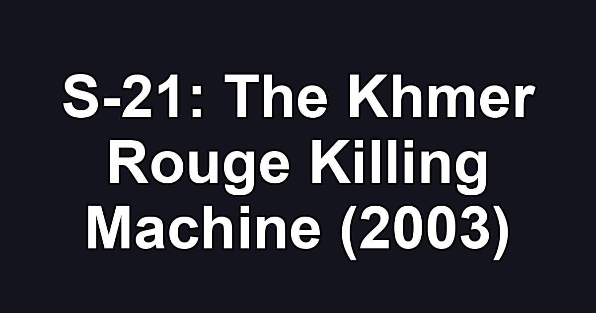 S-21: The Khmer Rouge Killing Machine (2003)