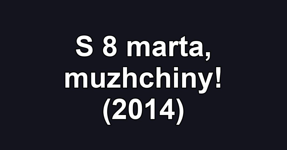 S 8 marta, muzhchiny! (2014)