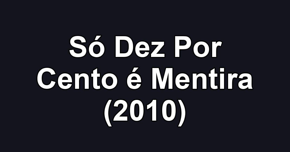 Só Dez Por Cento é Mentira (2010)