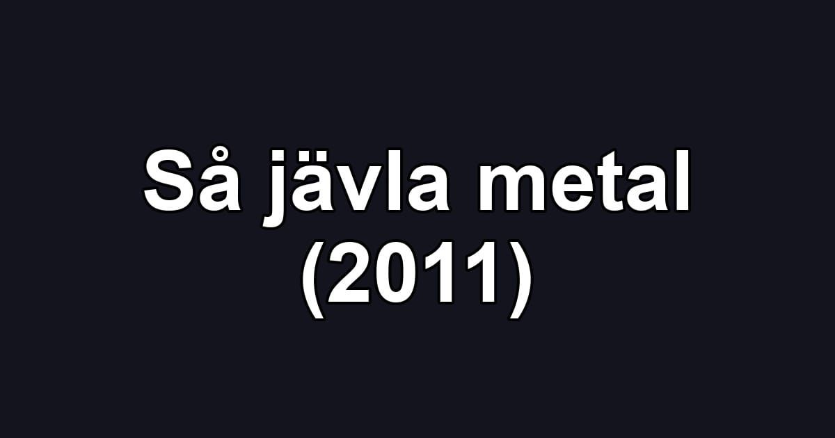 Så jävla metal (2011)