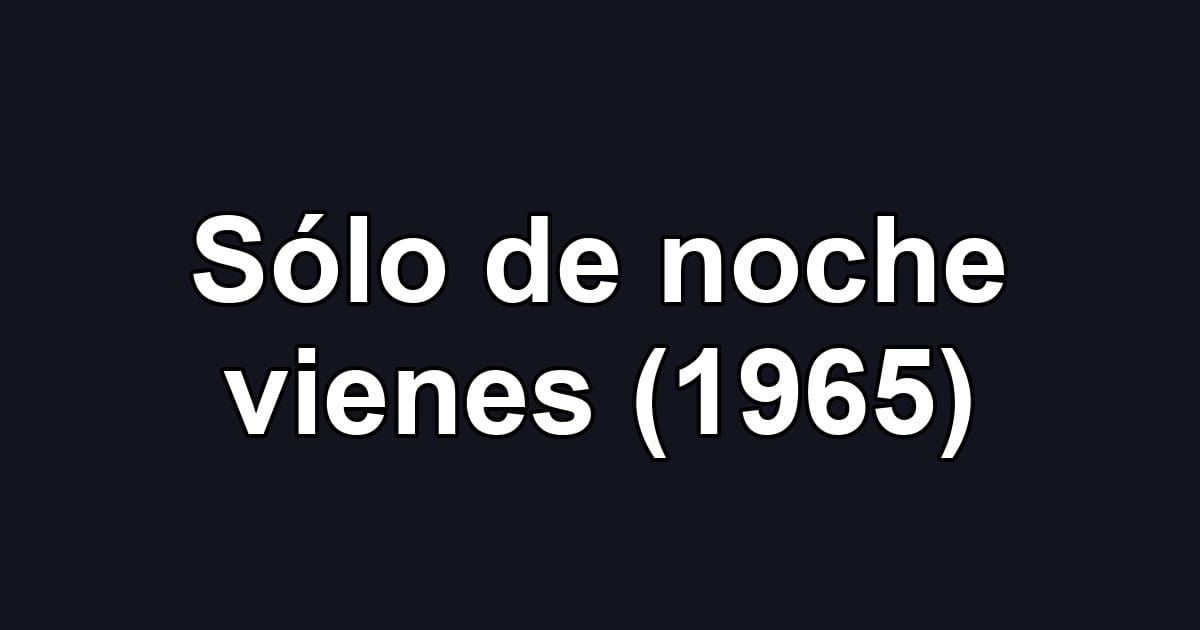 Sólo de noche vienes (1965)