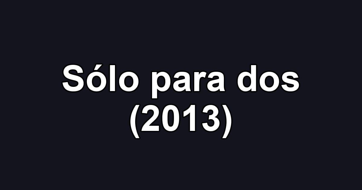 Sólo para dos (2013)