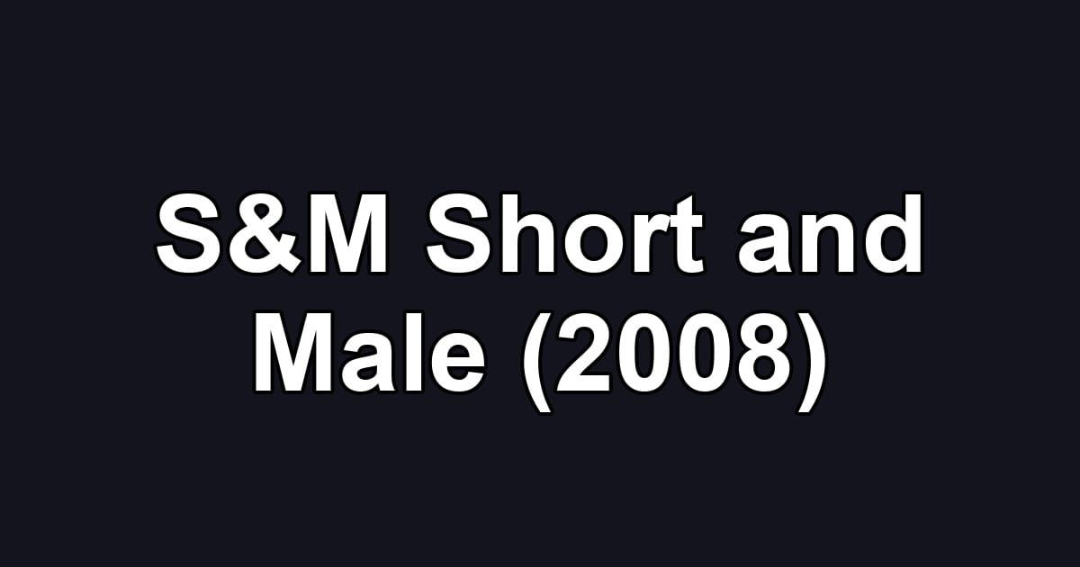 S&M Short and Male (2008)