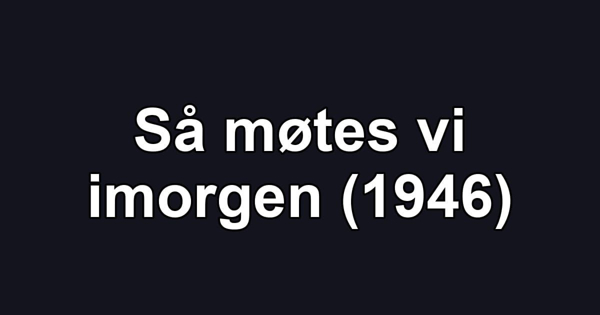 Så møtes vi imorgen (1946)