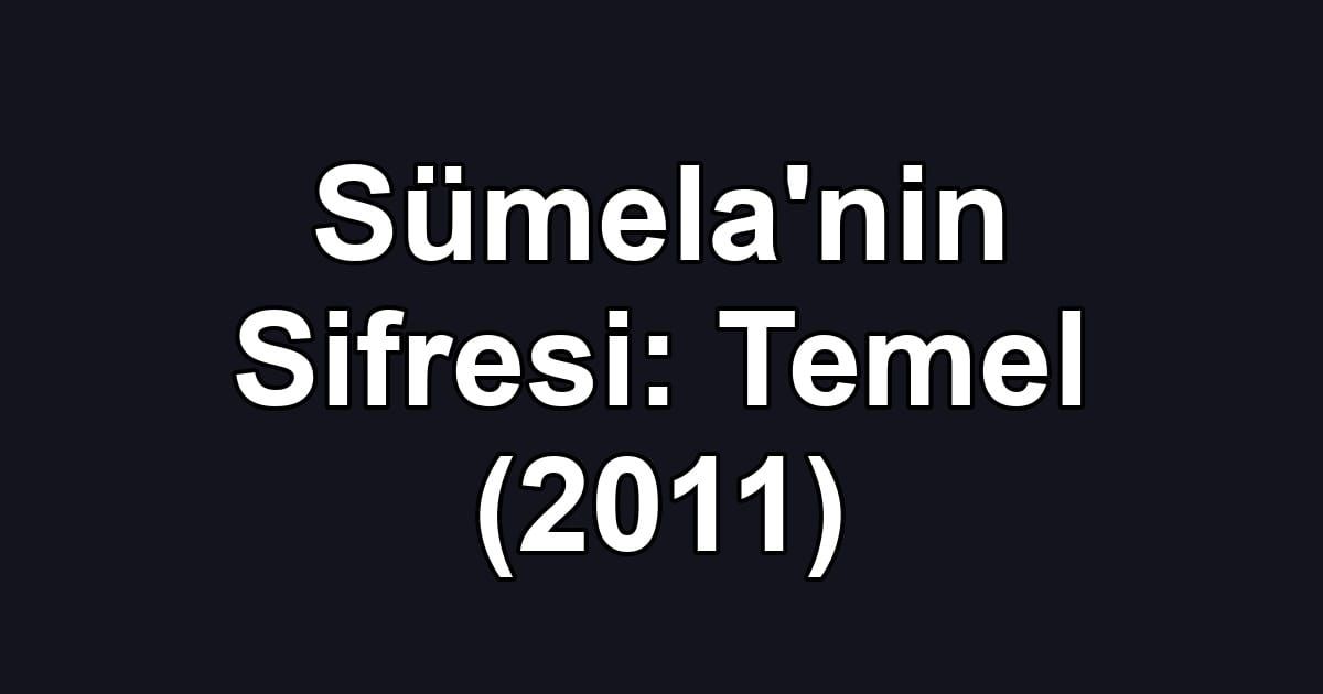Sümela'nin Sifresi: Temel (2011)