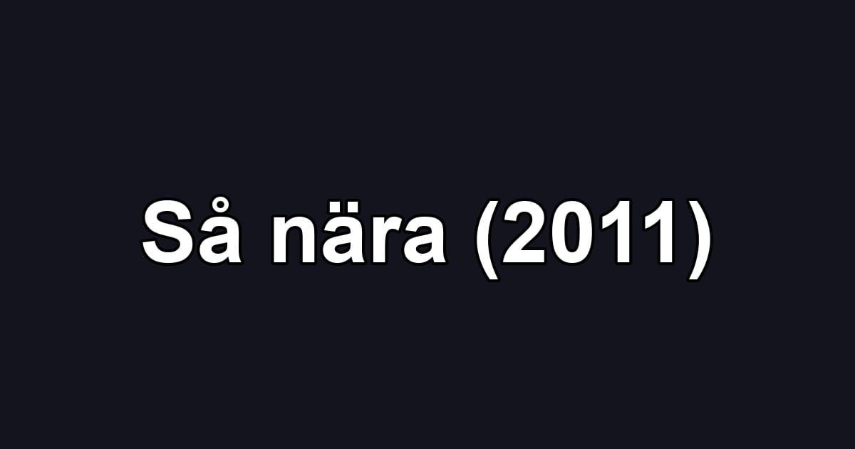 Så nära (2011)