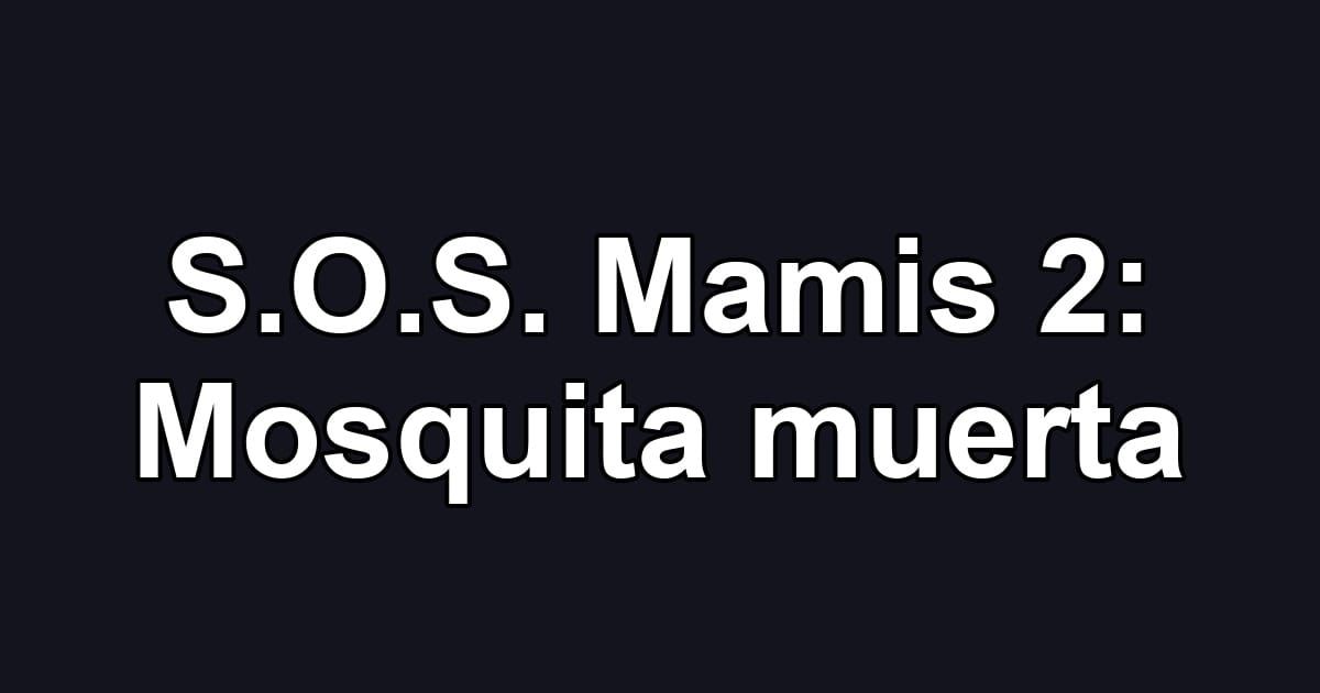 S.O.S. Mamis 2: Mosquita muerta
