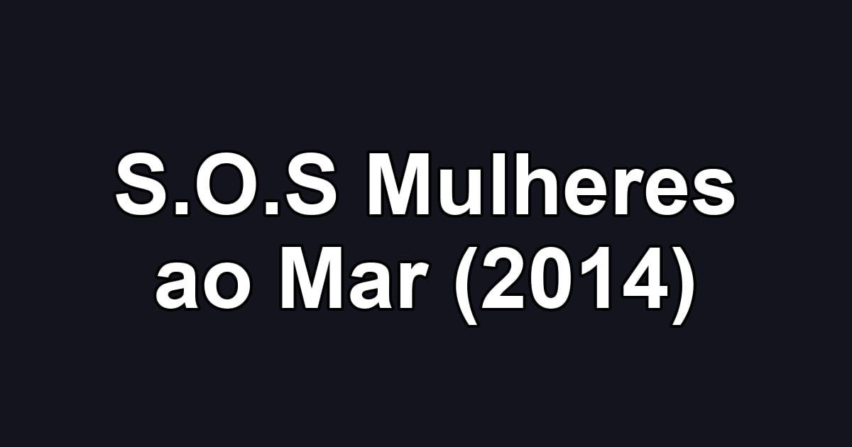 S.O.S Mulheres ao Mar (2014)