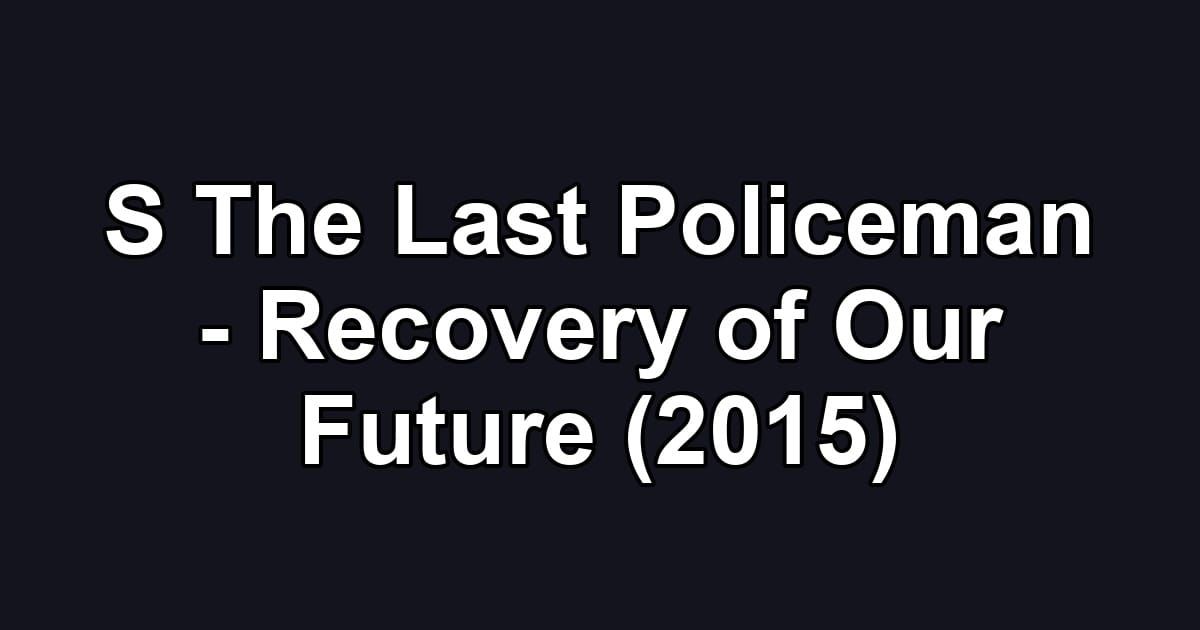 S The Last Policeman - Recovery of Our Future (2015)