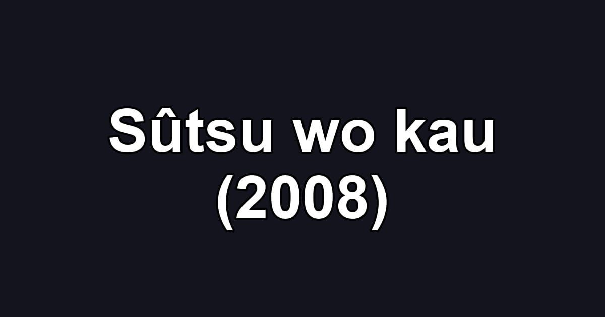Sûtsu wo kau (2008)
