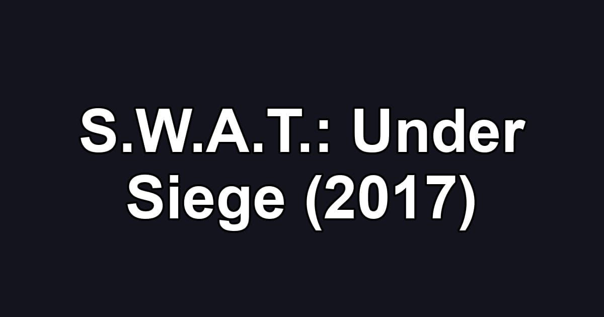 S.W.A.T.: Under Siege (2017)