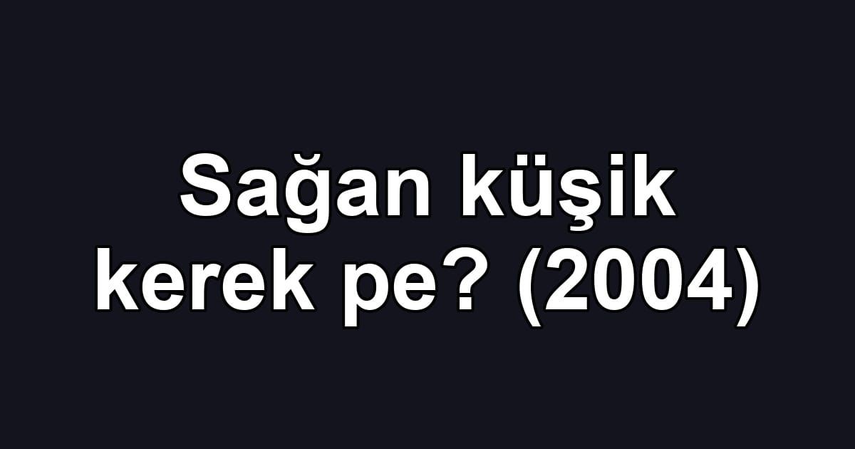 Sağan küşik kerek pe? (2004)