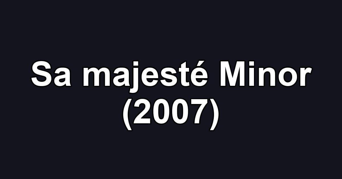 Sa majesté Minor (2007)