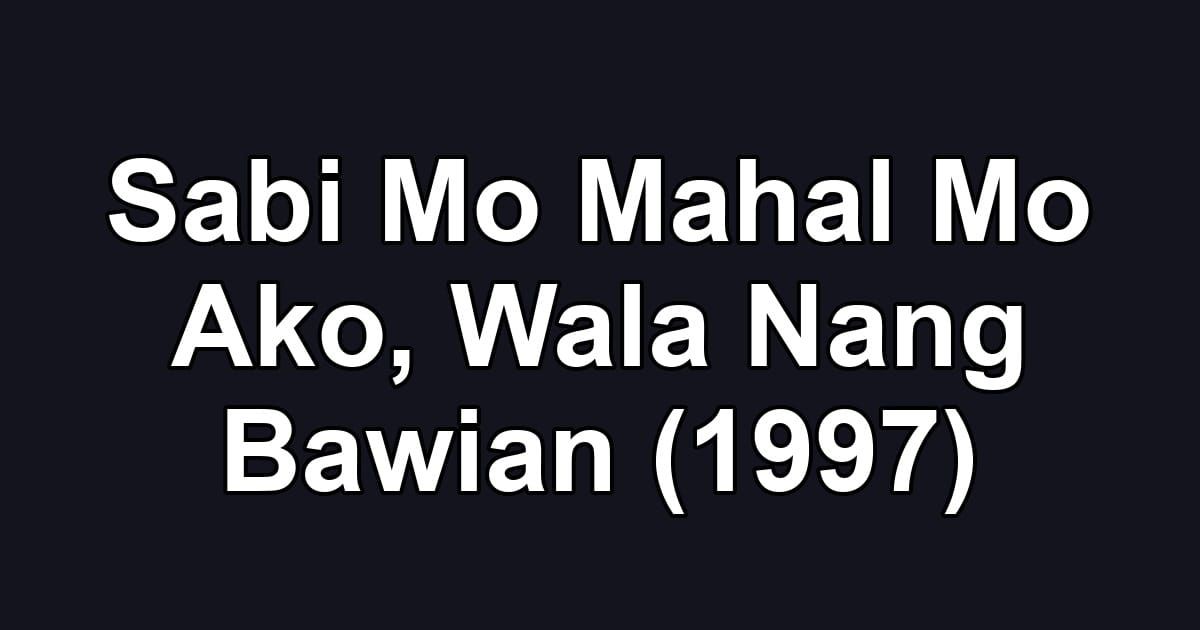 Sabi Mo Mahal Mo Ako, Wala Nang Bawian (1997)