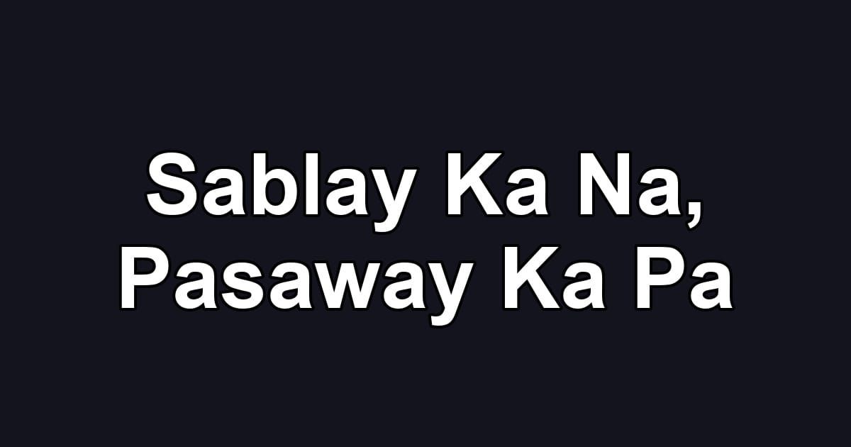 Sablay Ka Na, Pasaway Ka Pa