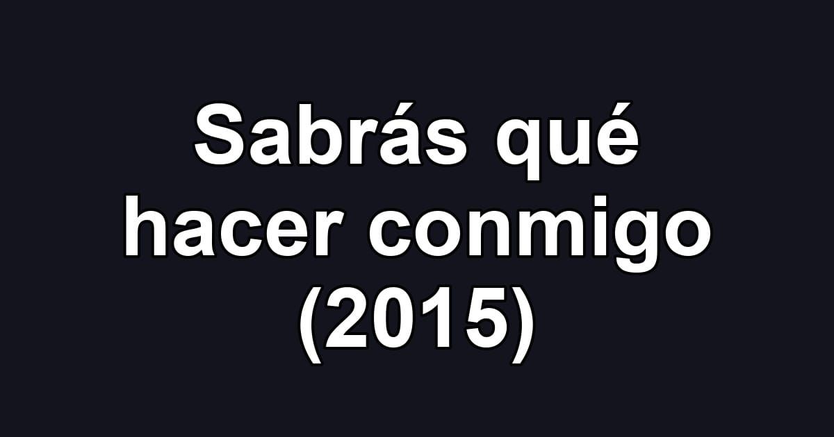 Sabrás qué hacer conmigo (2015)