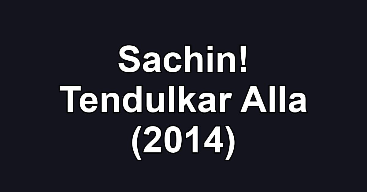 Sachin! Tendulkar Alla (2014)