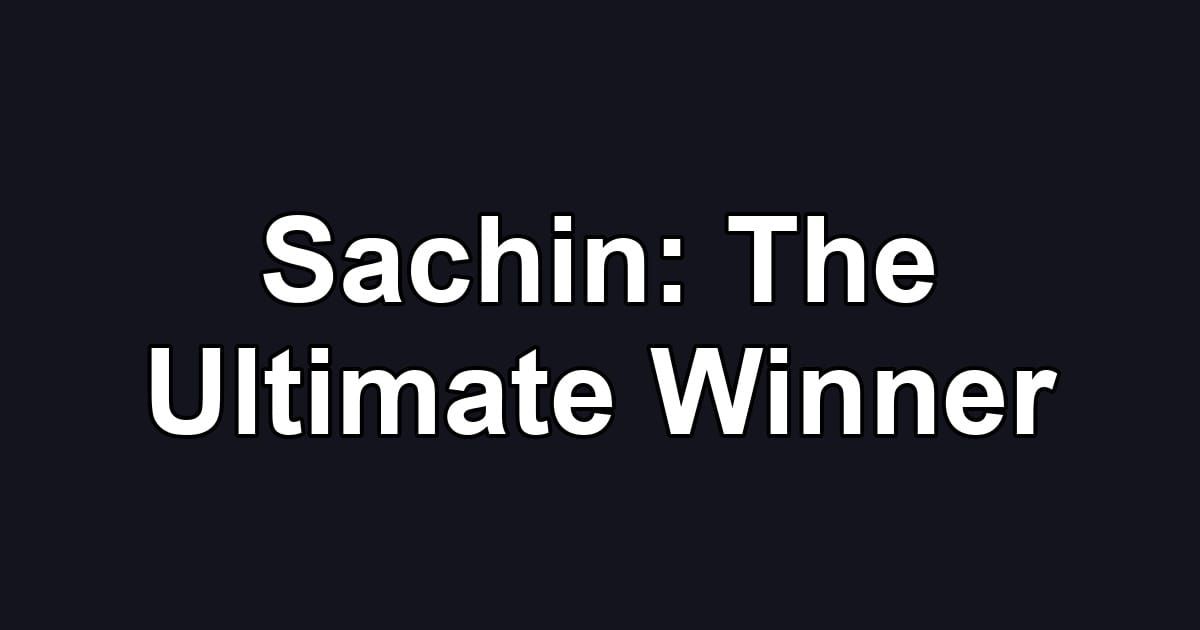 Sachin: The Ultimate Winner