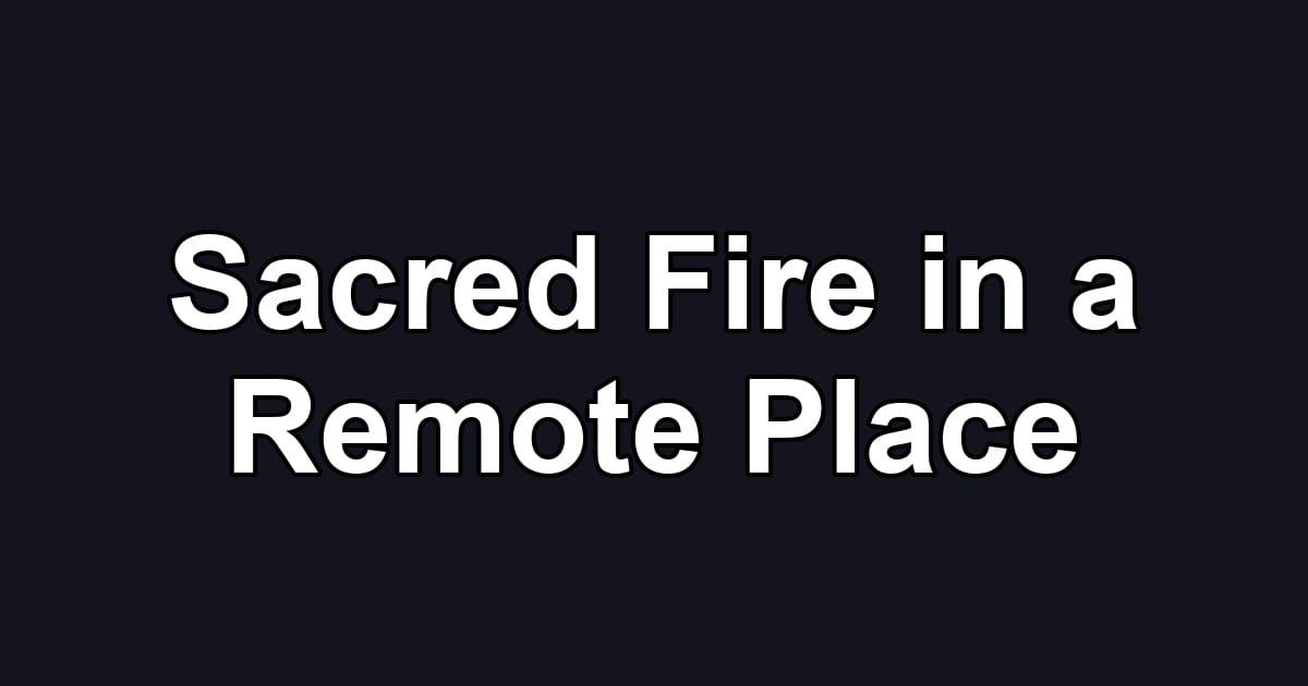 Sacred Fire in a Remote Place
