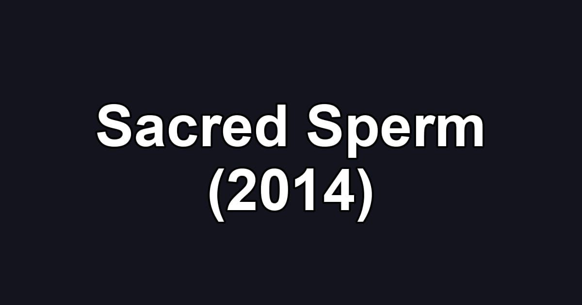 Sacred Sperm (2014)