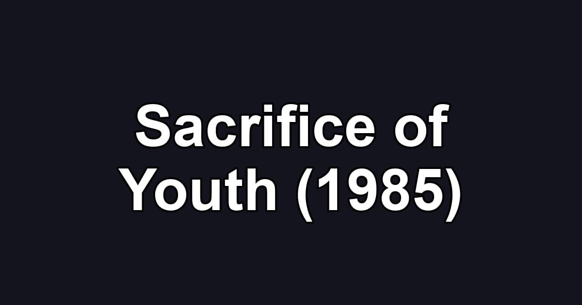 Sacrifice of Youth (1985)