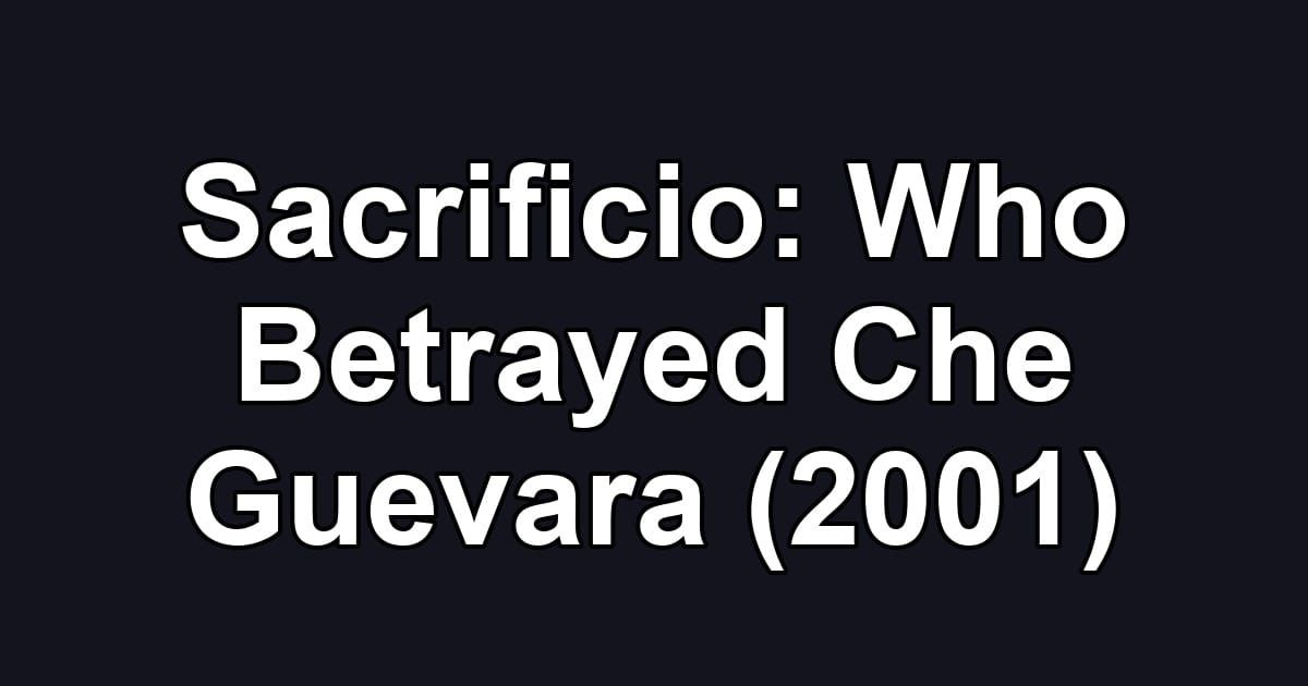 Sacrificio: Who Betrayed Che Guevara (2001)