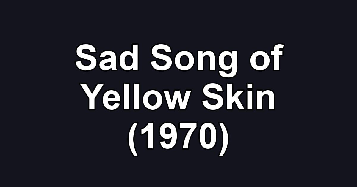 Sad Song of Yellow Skin (1970)