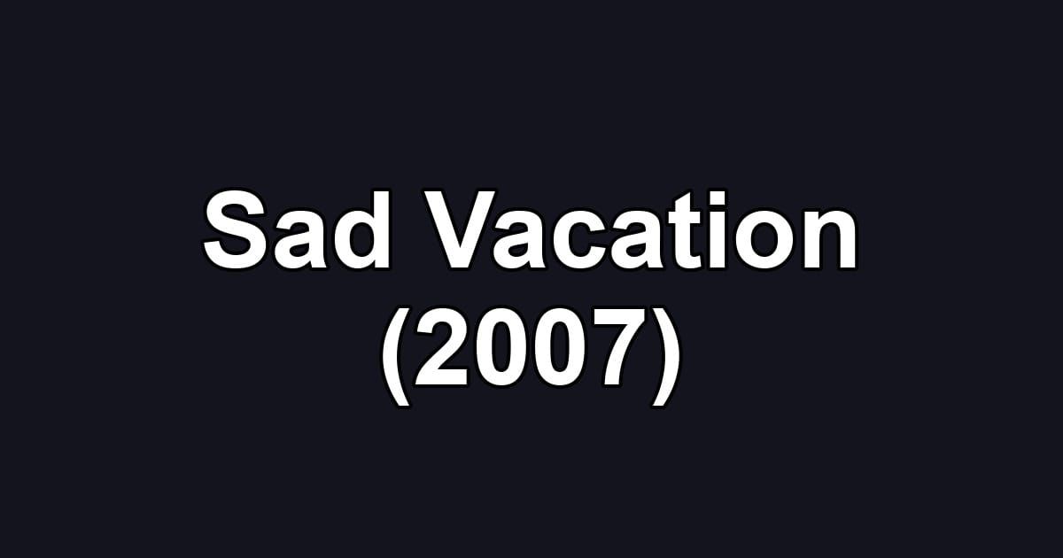 Sad Vacation (2007)