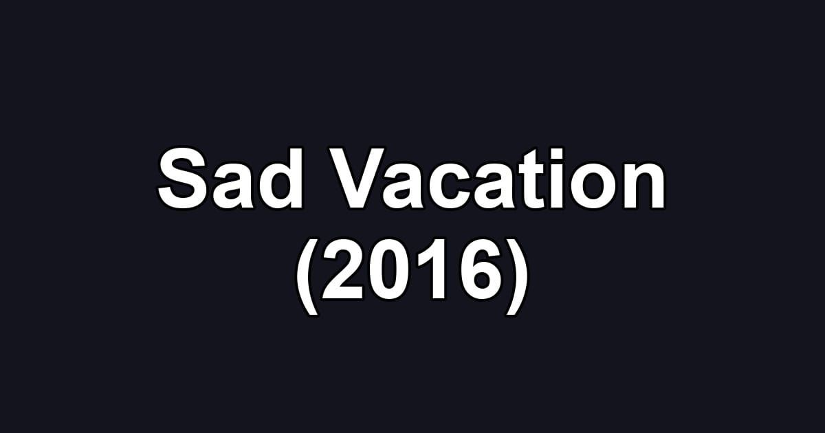 Sad Vacation (2016)