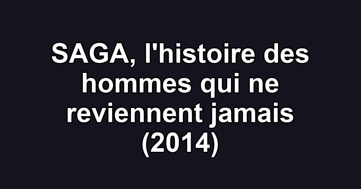 SAGA, l'histoire des hommes qui ne reviennent jamais (2014)