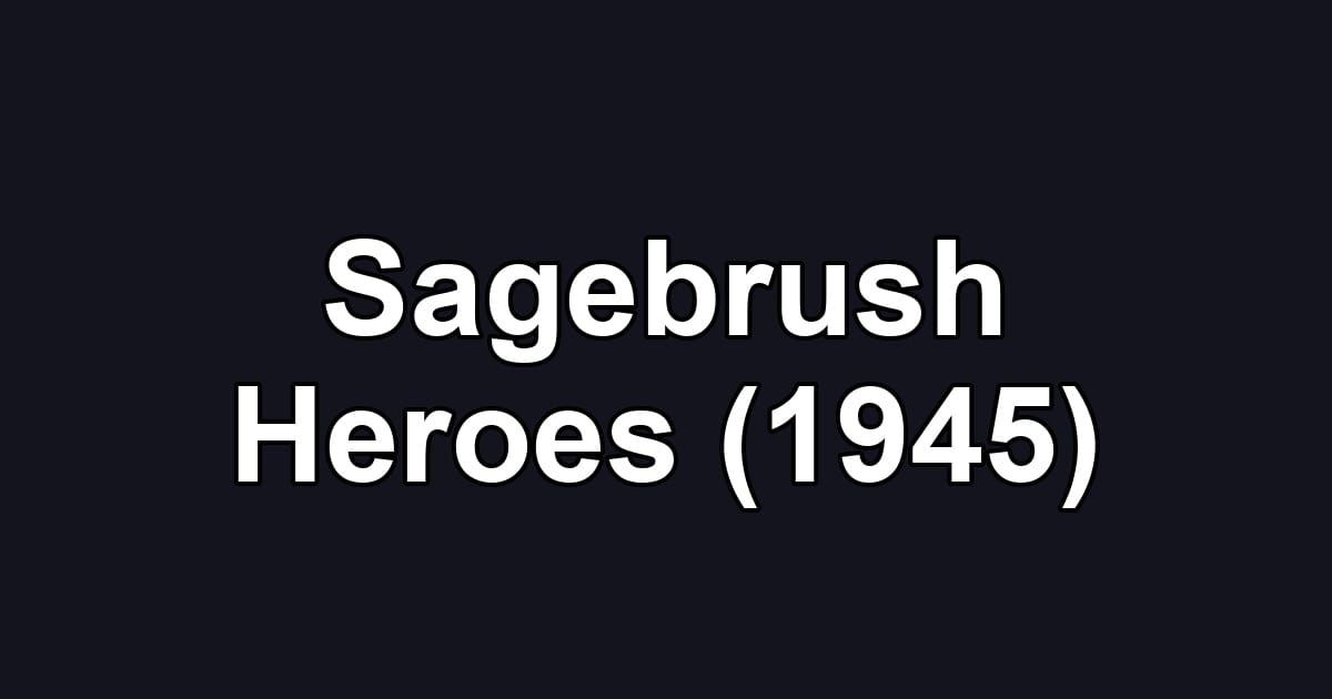 Sagebrush Heroes (1945)